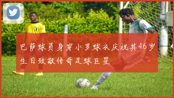巴萨球员身穿小罗球衣庆祝其46岁生日致敬传奇足球巨星